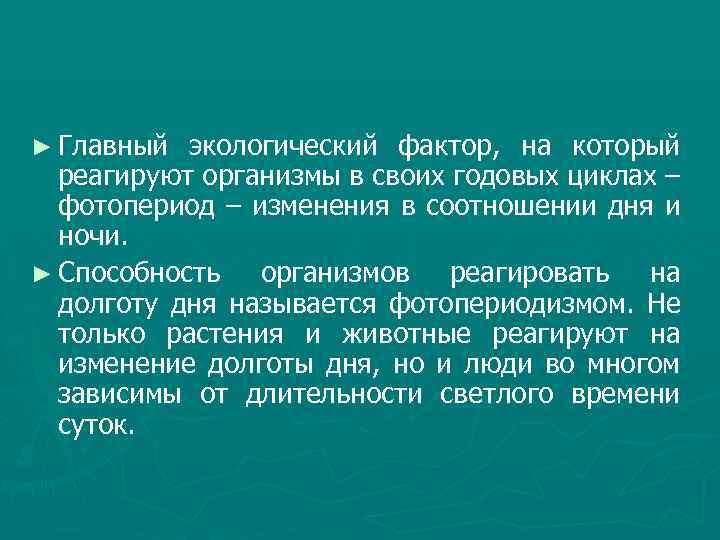 ► Главный экологический фактор, на который реагируют организмы в своих годовых циклах – фотопериод