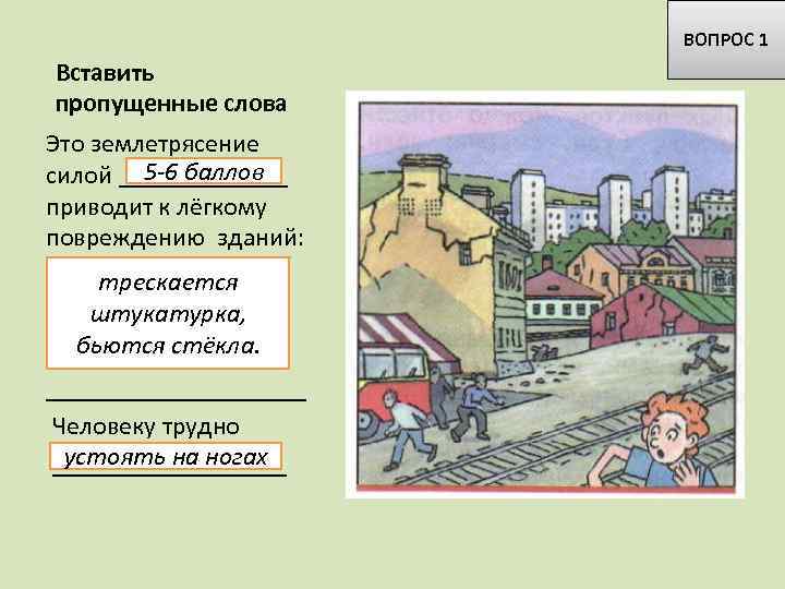 ВОПРОС 1 Вставить пропущенные слова Это землетрясение 5 -6 баллов силой _______ приводит к
