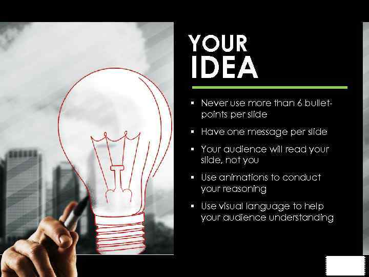YOUR IDEA § Never use more than 6 bulletpoints per slide § Have one