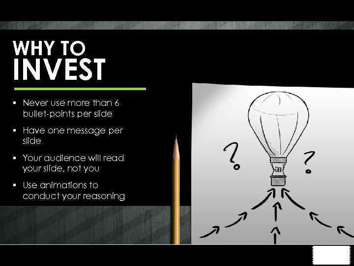 WHY TO INVEST § Never use more than 6 bullet-points per slide § Have