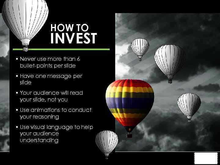 HOW TO INVEST § Never use more than 6 bullet-points per slide § Have