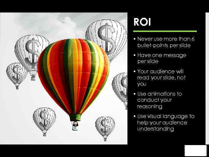 ROI § Never use more than 6 bullet-points per slide § Have one message