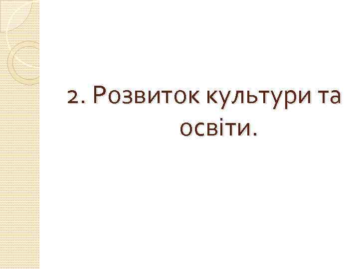 2. Розвиток культури та освіти. 