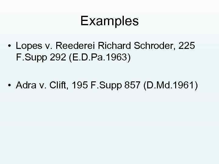 Examples • Lopes v. Reederei Richard Schroder, 225 F. Supp 292 (E. D. Pa.