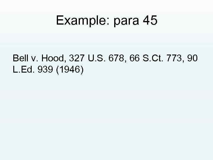 Example: para 45 Bell v. Hood, 327 U. S. 678, 66 S. Ct. 773,
