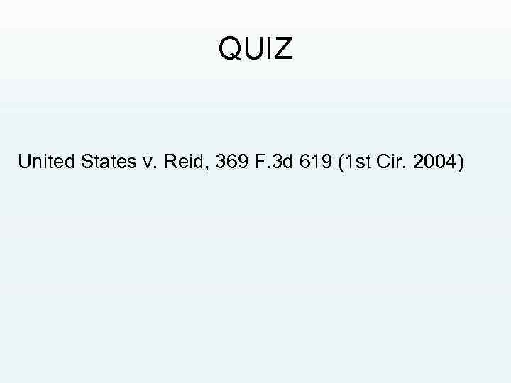 QUIZ United States v. Reid, 369 F. 3 d 619 (1 st Cir. 2004)