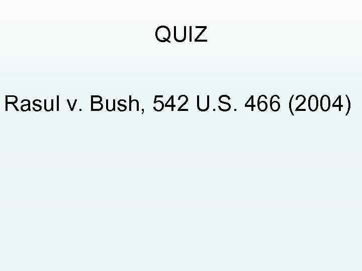 QUIZ Rasul v. Bush, 542 U. S. 466 (2004) 