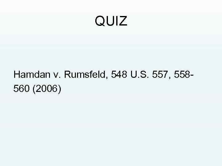 QUIZ Hamdan v. Rumsfeld, 548 U. S. 557, 558560 (2006) 