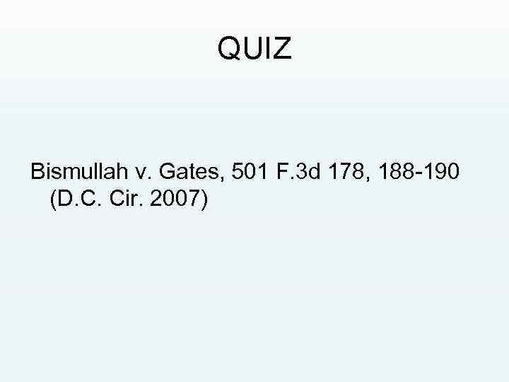 QUIZ Bismullah v. Gates, 501 F. 3 d 178, 188 -190 (D. C. Cir.