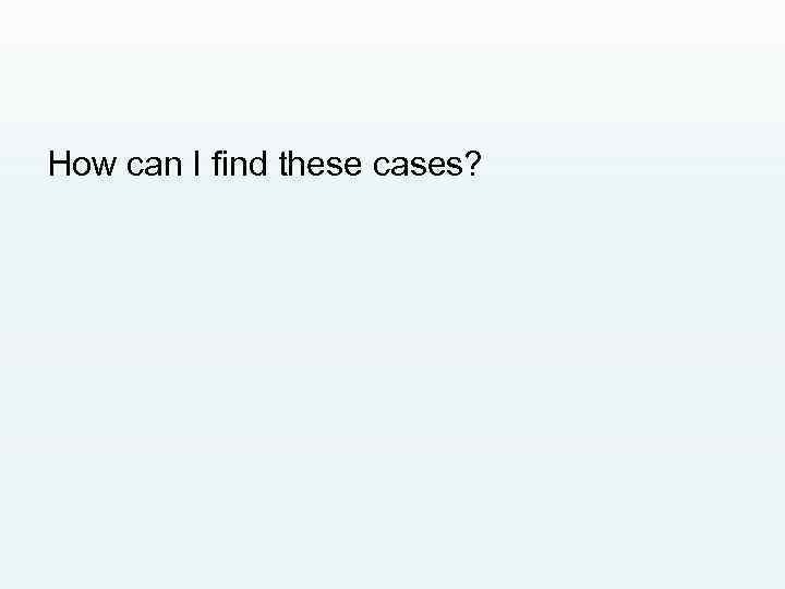 How can I find these cases? 