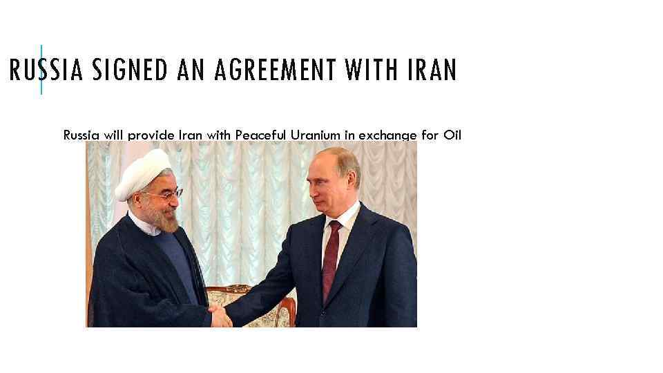 RUSSIA SIGNED AN AGREEMENT WITH IRAN Russia will provide Iran with Peaceful Uranium in