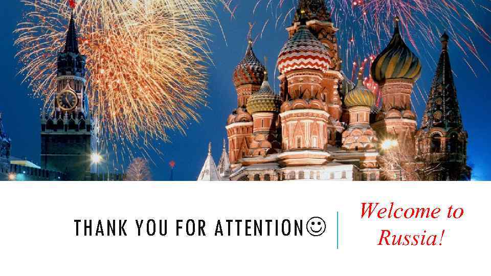 THANK YOU FOR ATTENTION Welcome to Russia! 