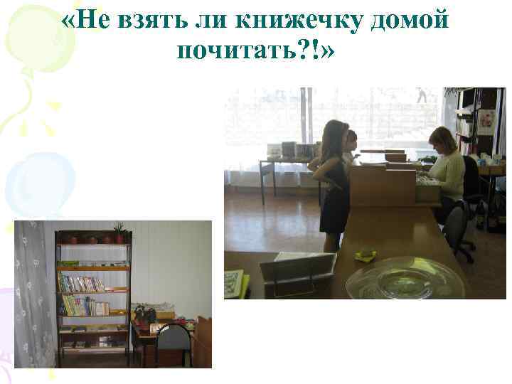  «Не взять ли книжечку домой почитать? !» 