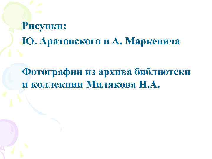 Рисунки: Ю. Аратовского и А. Маркевича Фотографии из архива библиотеки и коллекции Милякова Н.