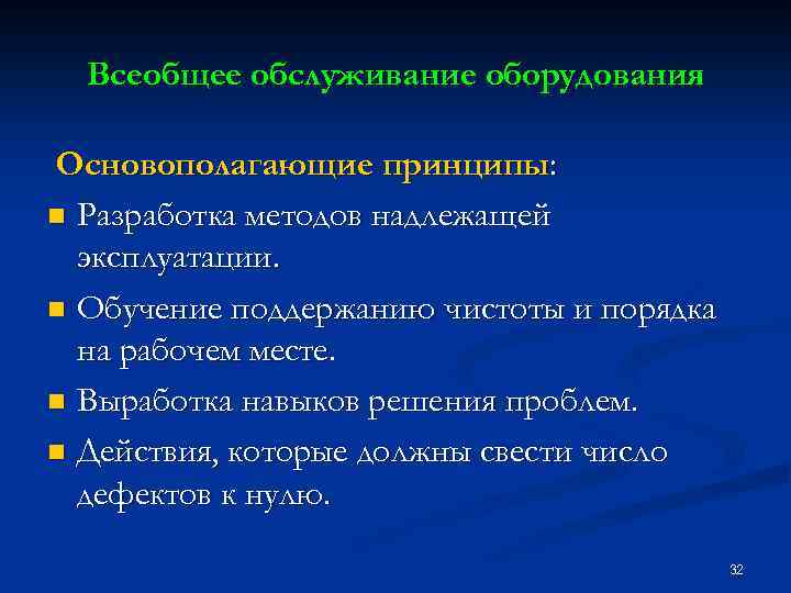 Всеобщее обслуживание оборудования Основополагающие принципы: n Разработка методов надлежащей эксплуатации. n Обучение поддержанию чистоты