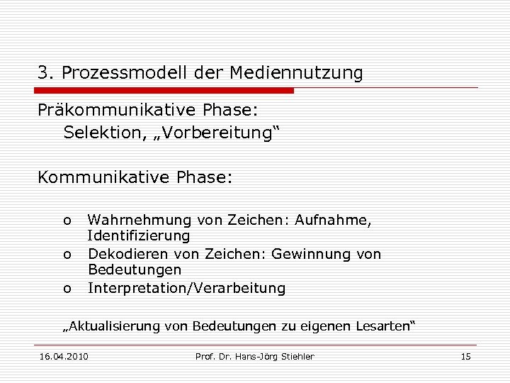 3. Prozessmodell der Mediennutzung Präkommunikative Phase: Selektion, „Vorbereitung“ Kommunikative Phase: o o o Wahrnehmung