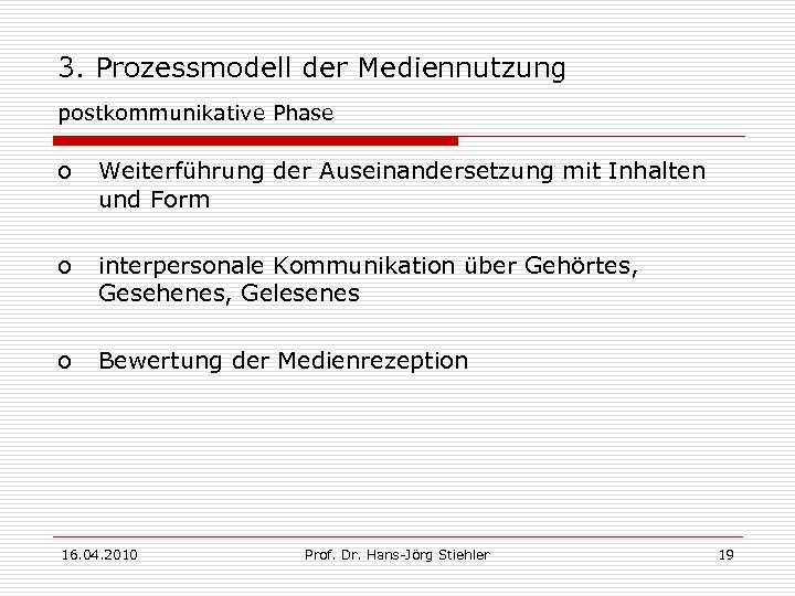 3. Prozessmodell der Mediennutzung postkommunikative Phase o Weiterführung der Auseinandersetzung mit Inhalten und Form