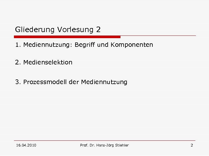 Gliederung Vorlesung 2 1. Mediennutzung: Begriff und Komponenten 2. Medienselektion 3. Prozessmodell der Mediennutzung