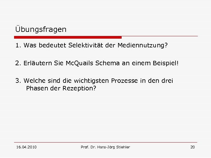 Übungsfragen 1. Was bedeutet Selektivität der Mediennutzung? 2. Erläutern Sie Mc. Quails Schema an