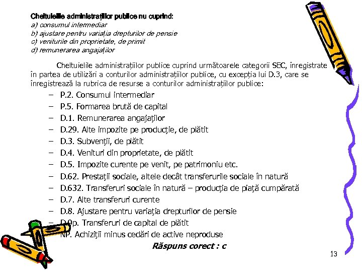 Cheltuielile administrațiilor publice nu cuprind: a) consumul intermediar b) ajustare pentru variația drepturilor de