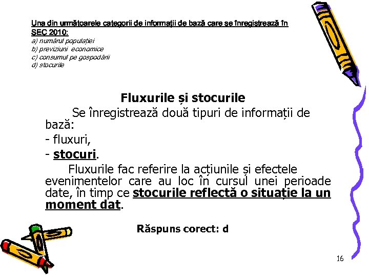 Una din următoarele categorii de informaţii de bază care se înregistrează în SEC 2010:
