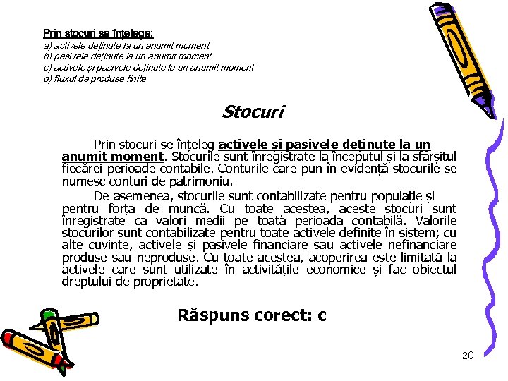 Prin stocuri se înţelege: a) activele deţinute la un anumit moment b) pasivele deţinute