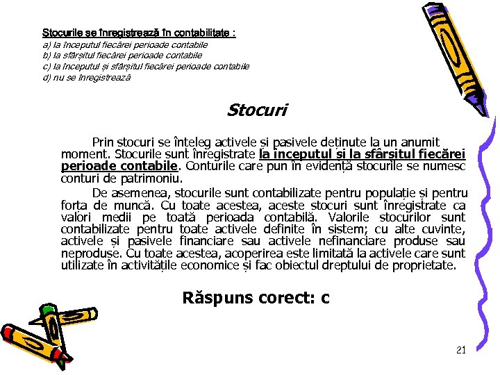 Stocurile se înregistrează în contabilitate : a) la începutul fiecărei perioade contabile b) la