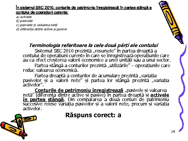 În sistemul SEC 2010, conturile de patrimoniu înregistrează în partea stângă a contului de