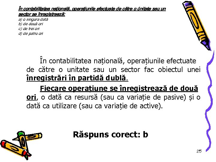 În contabilitatea naţională, operaţiunile efectuate de către o únitate sau un sector se înregistrează: