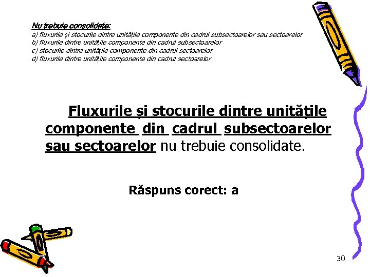Nu trebuie consolidate: a) fluxurile și stocurile dintre unitățile componente din cadrul subsectoarelor sau
