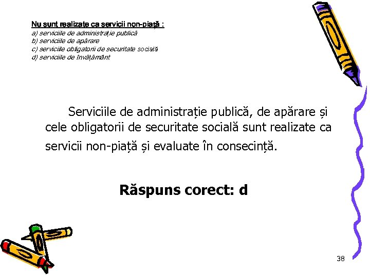 Nu sunt realizate ca servicii non-piață : a) serviciile de administrație publică b) serviciile