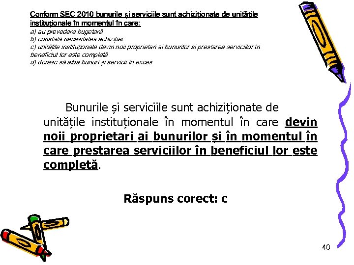 Conform SEC 2010 bunurile și serviciile sunt achiziționate de unitățile instituționale în momentul în