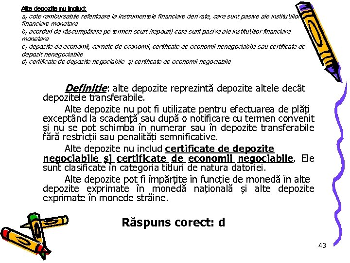 Alte depozite nu includ: a) cote rambursabile referitoare la instrumentele financiare derivate, care sunt