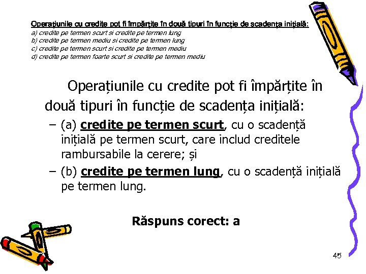 Operațiunile cu credite pot fi împărțite în două tipuri în funcție de scadența inițială: