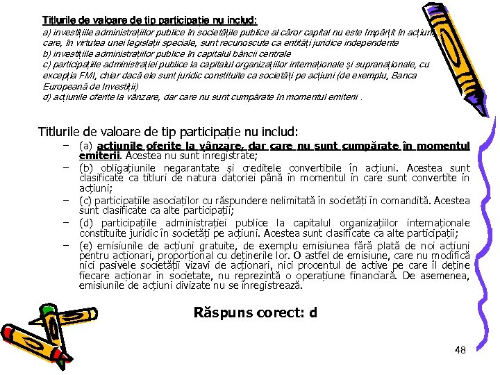 Titlurile de valoare de tip participație nu includ: a) investițiile administrațiilor publice în societățile