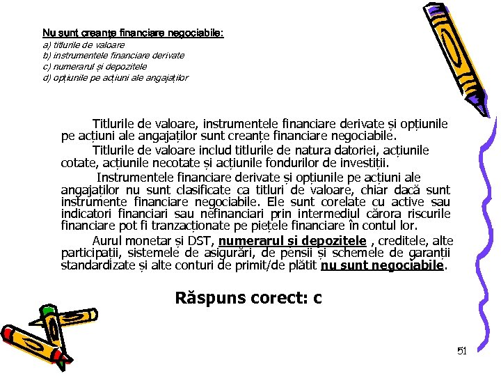 Nu sunt creanțe financiare negociabile: a) titlurile de valoare b) instrumentele financiare derivate c)