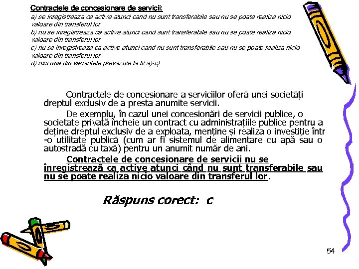 Contractele de concesionare de servicii: a) se inregistreaza ca active atunci cand nu sunt