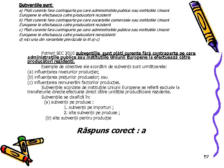 Subventiile sunt: a) Plati curente fara contraparte pe care administratiile publice sau institutiile Uniunii