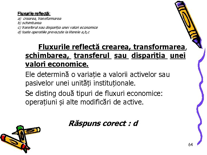 Fluxurile reflectă: a) crearea, transformarea b) schimbarea c) transferul sau dispari ția unei valori