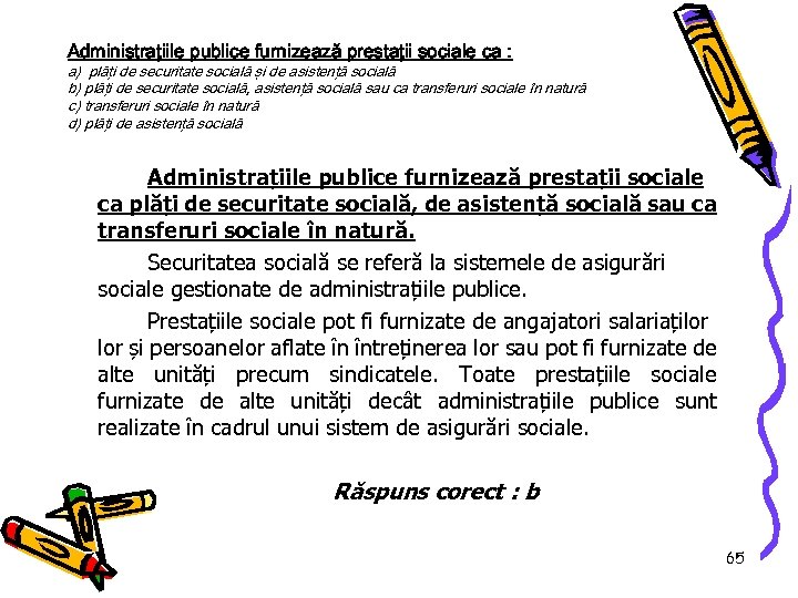 Administraţiile publice furnizează prestaţii sociale ca : a) plăţi de securitate socială şi de