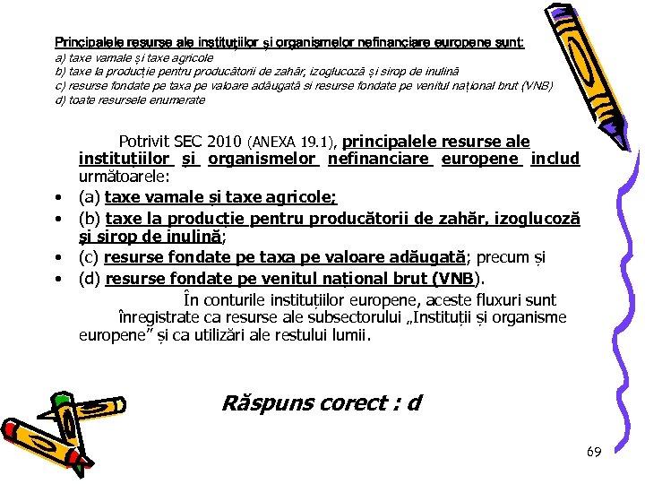 Principalele resurse ale instituțiilor și organismelor nefinanciare europene sunt: a) taxe vamale și taxe