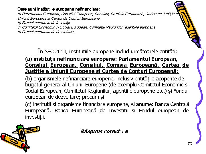 Care sunt instituţiile europene nefinanciare: a) Parlamentul European, Consiliul, Comisia Europeană, Curtea de Justi