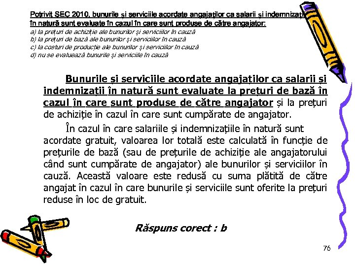 Potrivit SEC 2010, bunurile și serviciile acordate angajaților ca salarii și indemnizații în natură