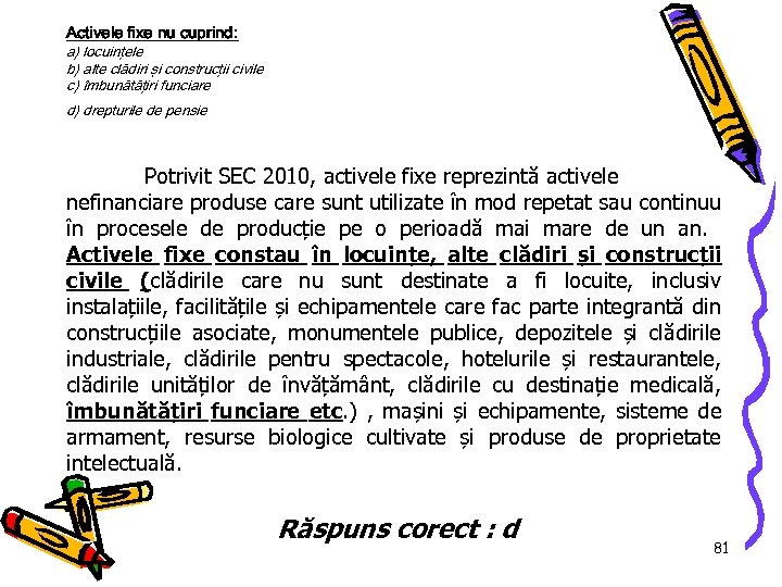 Activele fixe nu cuprind: a) locuinţele b) alte clădiri şi construcţii civile c) îmbunătăţiri