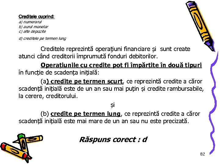 Creditele cuprind: a) numerarul b) aurul monetar c) alte depozite d) creditele pe termen