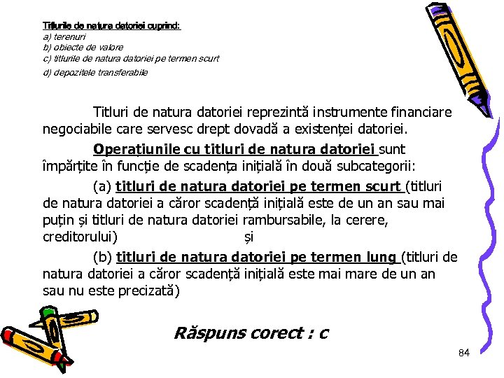 Titlurile de natura datoriei cuprind: a) terenuri b) obiecte de valore c) titlurile de