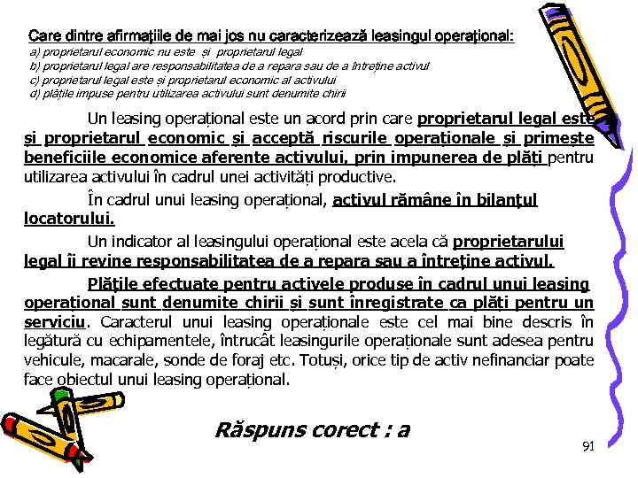 Care dintre afirmaţiile de mai jos nu caracterizează leasingul operaţional: a) proprietarul economic nu