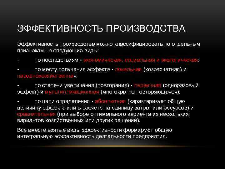 ЭФФЕКТИВНОСТЬ ПРОИЗВОДСТВА Эффективность производства можно классифицировать по отдельным признакам на следующие виды: - по