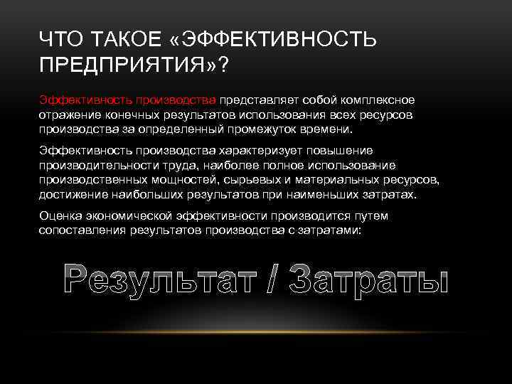 ЧТО ТАКОЕ «ЭФФЕКТИВНОСТЬ ПРЕДПРИЯТИЯ» ? Эффективность производства представляет собой комплексное отражение конечных результатов использования