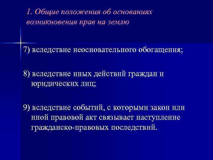 1. Общие положения об основаниях возникновения прав на землю 7) вследствие неосновательного обогащения; 8)